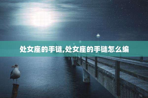 处女座的手链,处女座的手链怎么编