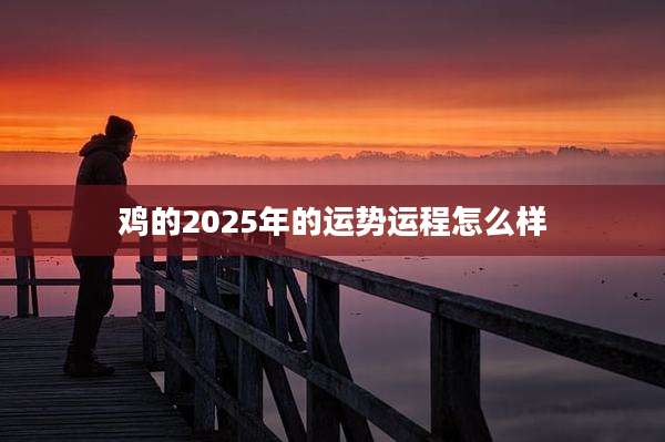鸡的2025年的运势运程怎么样