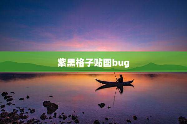 紫黑格子贴图bug