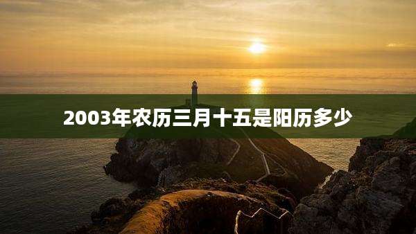 2003年农历三月十五是阳历多少