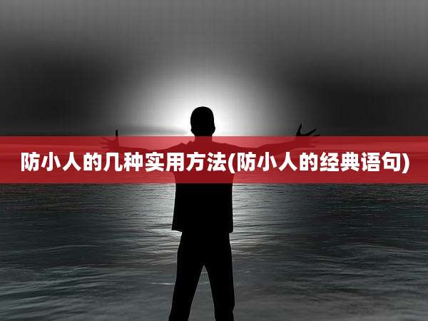 防小人的几种实用方法(防小人的经典语句)