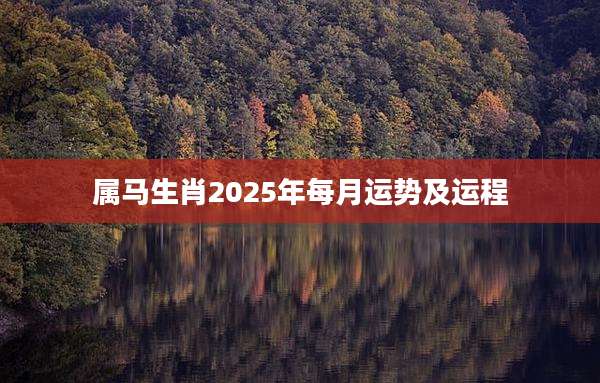 属马生肖2025年每月运势及运程