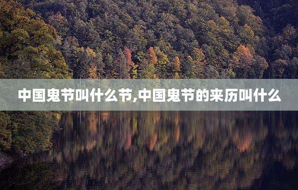 中国鬼节叫什么节,中国鬼节的来历叫什么