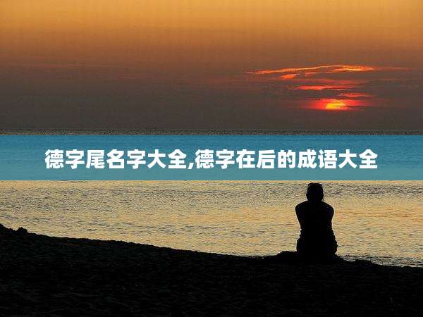 德字尾名字大全,德字在后的成语大全