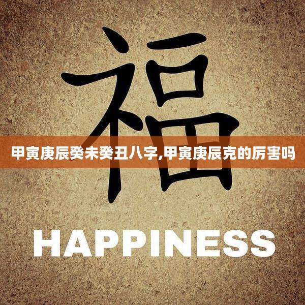 甲寅庚辰癸未癸丑八字,甲寅庚辰克的厉害吗