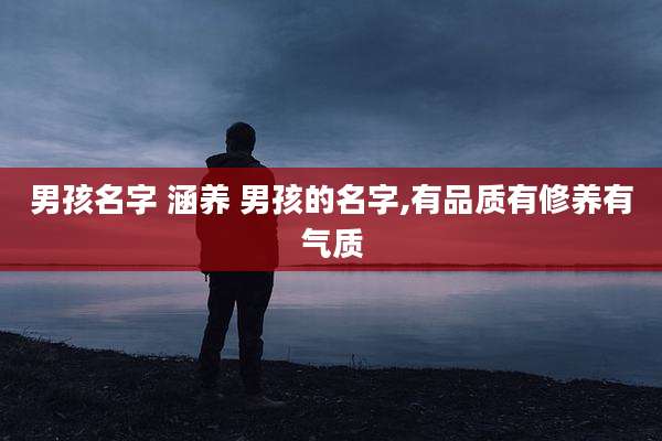 男孩名字 涵养 男孩的名字,有品质有修养有气质