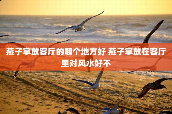 燕子掌放客厅的哪个地方好 燕子掌放在客厅里对风水好不