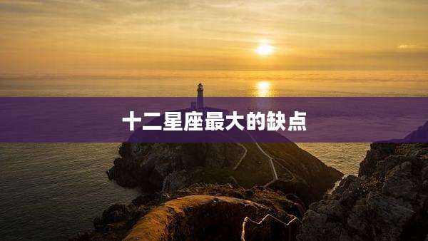 十二星座最大的缺点