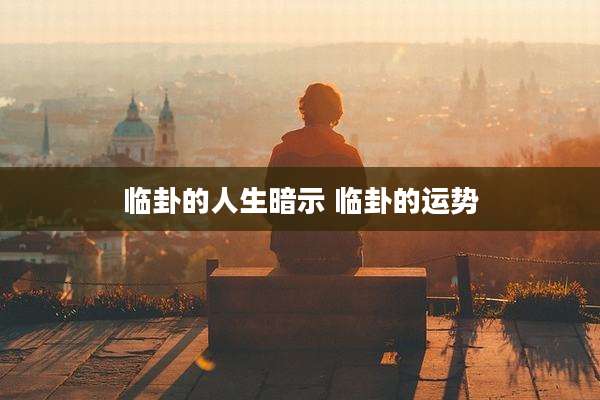 临卦的人生暗示 临卦的运势