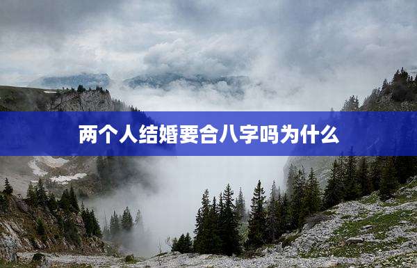 两个人结婚要合八字吗为什么