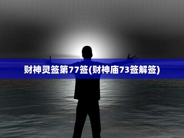 财神灵签第77签(财神庙73签解签)