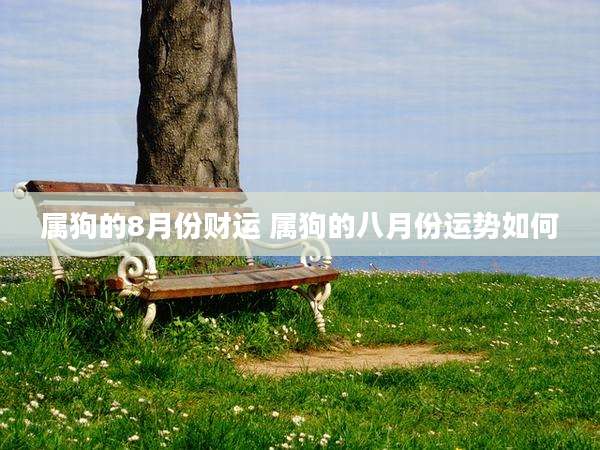 属狗的8月份财运 属狗的八月份运势如何