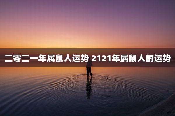 二零二一年属鼠人运势 2121年属鼠人的运势