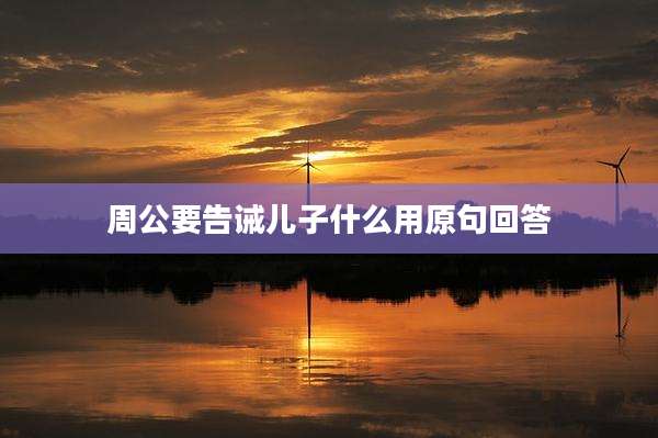 周公要告诫儿子什么用原句回答