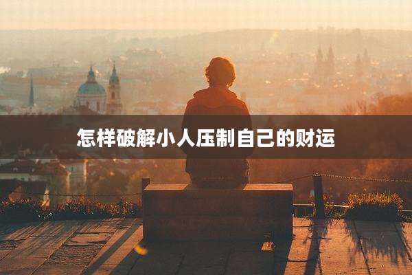 怎样破解小人压制自己的财运