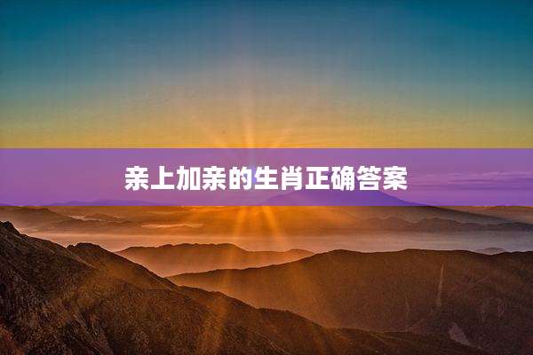 亲上加亲的生肖正确答案