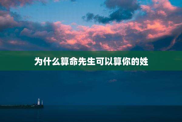 为什么算命先生可以算你的姓