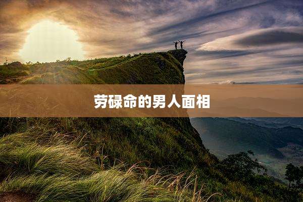劳碌命的男人面相