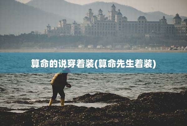 算命的说穿着装(算命先生着装)