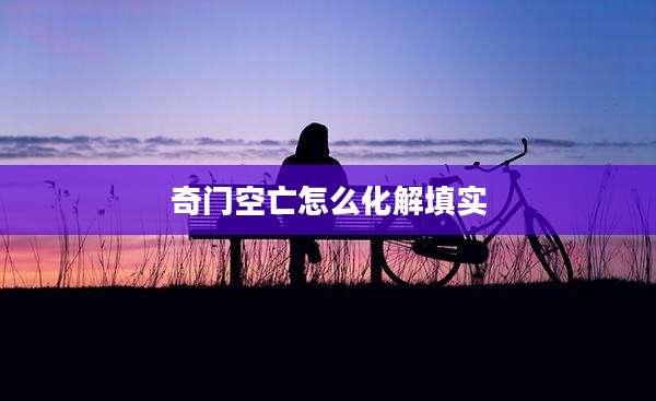 奇门空亡怎么化解填实