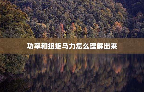 功率和扭矩马力怎么理解出来