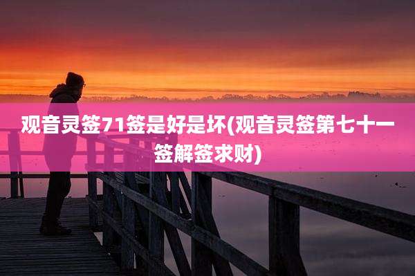 观音灵签71签是好是坏(观音灵签第七十一签解签求财)
