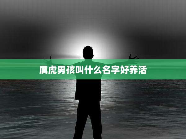属虎男孩叫什么名字好养活