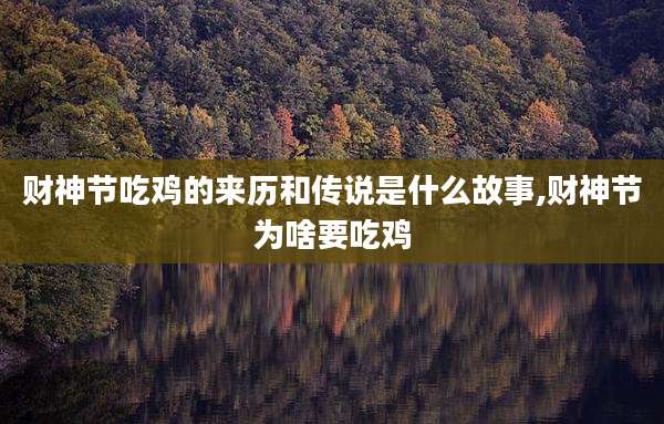 财神节吃鸡的来历和传说是什么故事,财神节为啥要吃鸡