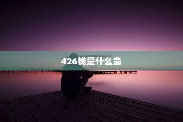 426钱是什么命