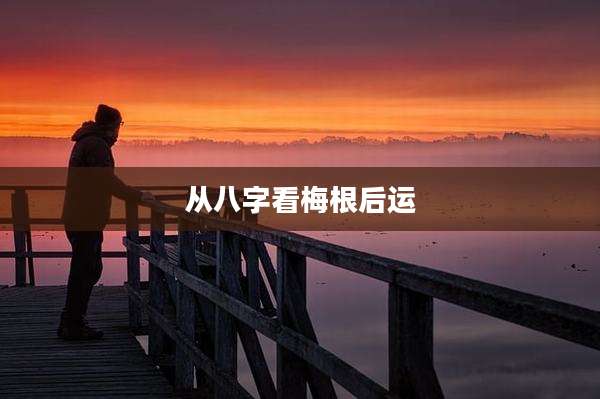 从八字看梅根后运