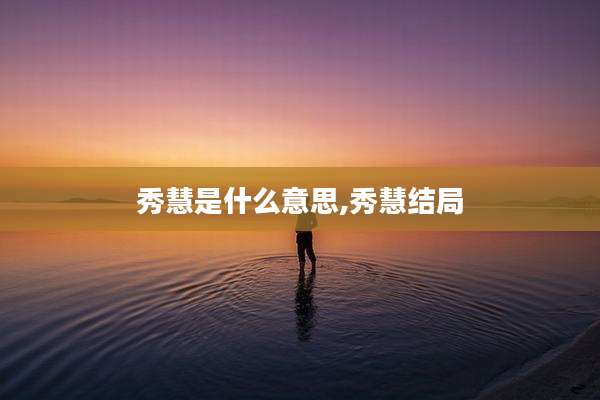 秀慧是什么意思,秀慧结局