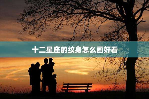 十二星座的纹身怎么画好看