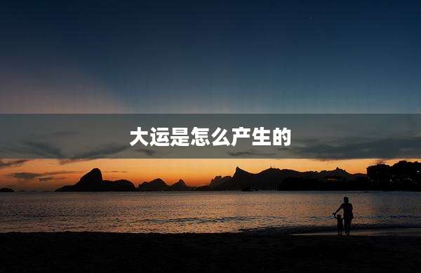 大运是怎么产生的