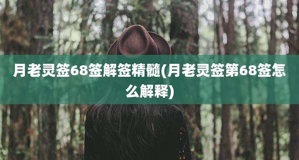 月老灵签68签解签精髓(月老灵签第68签怎么解释)