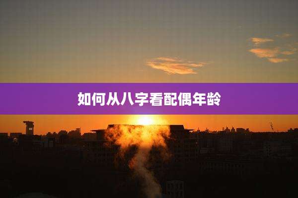 如何从八字看配偶年龄