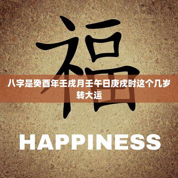 八字是癸酉年壬戌月壬午日庚戌时这个几岁转大运