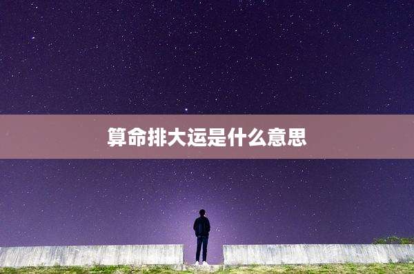 算命排大运是什么意思