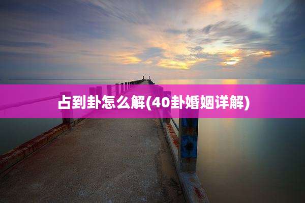 占到卦怎么解(40卦婚姻详解)