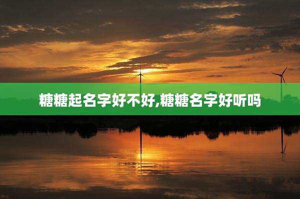 糖糖起名字好不好,糖糖名字好听吗