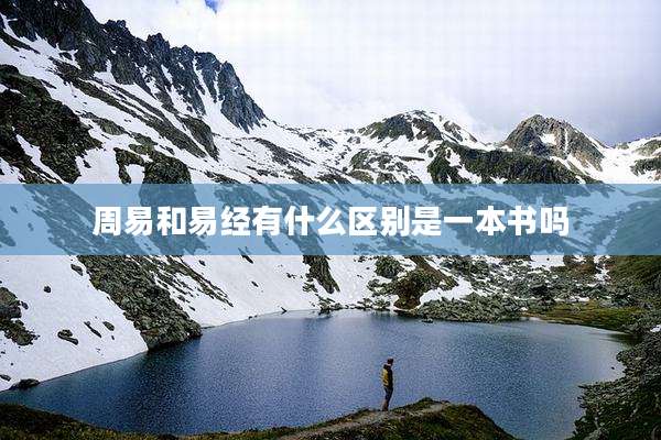 周易和易经有什么区别是一本书吗