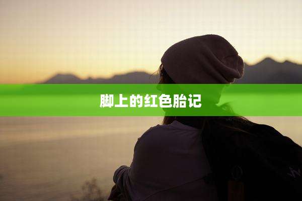 脚上的红色胎记