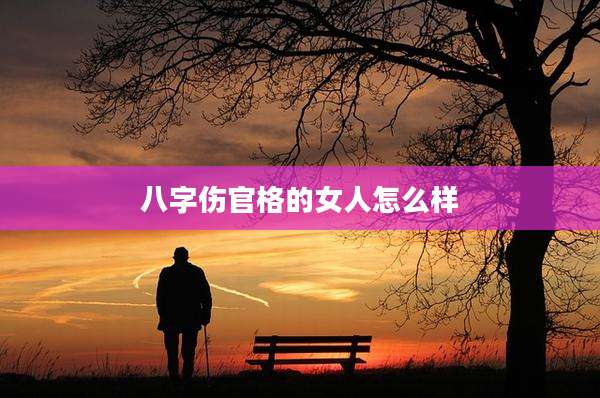 八字伤官格的女人怎么样