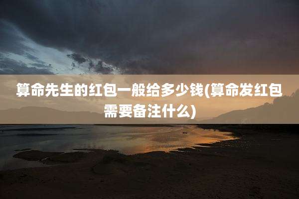 算命先生的红包一般给多少钱(算命发红包需要备注什么)
