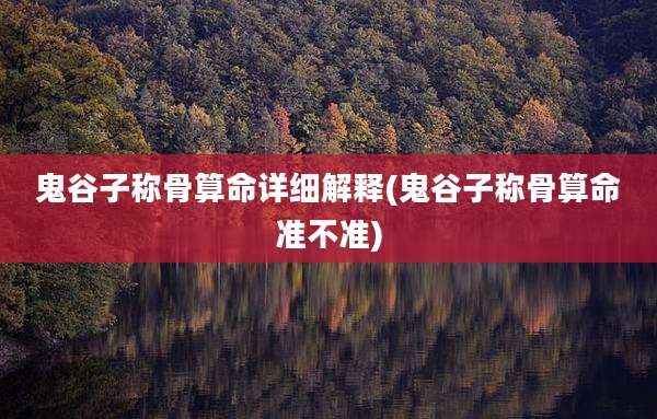 鬼谷子称骨算命详细解释(鬼谷子称骨算命准不准)