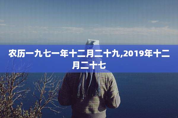农历一九七一年十二月二十九,2019年十二月二十七