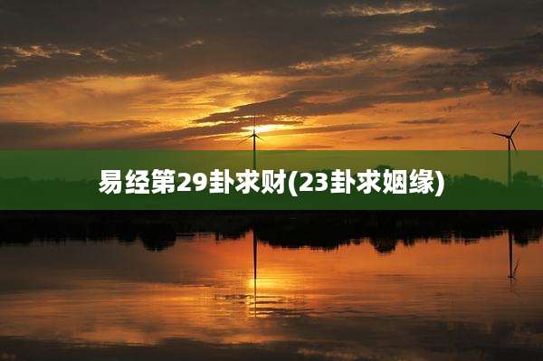 易经第29卦求财(23卦求姻缘)