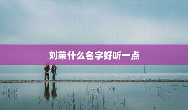 刘荣什么名字好听一点