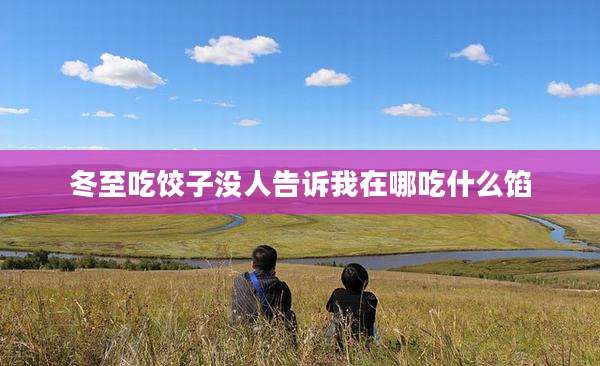 冬至吃饺子没人告诉我在哪吃什么馅