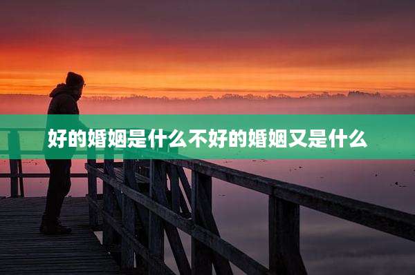 好的婚姻是什么不好的婚姻又是什么