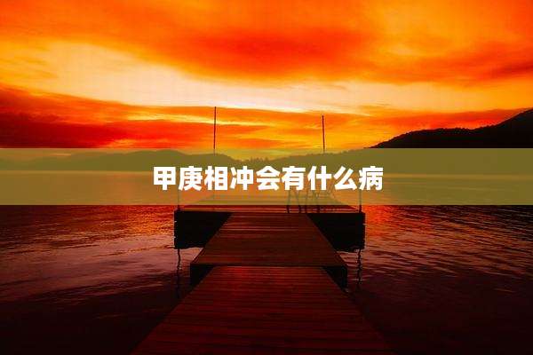甲庚相冲会有什么病